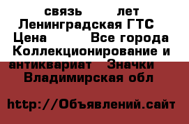 1.1) связь : 100 лет Ленинградская ГТС › Цена ­ 190 - Все города Коллекционирование и антиквариат » Значки   . Владимирская обл.